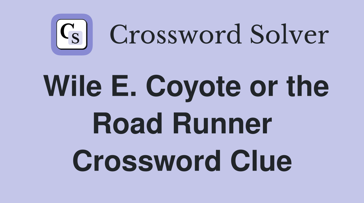 Wile E. Coyote or the Road Runner - Crossword Clue Answers - Crossword